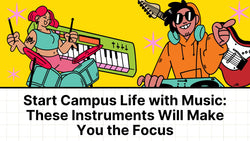 Start Campus Life with Music: These Instruments Will Make You the Focus