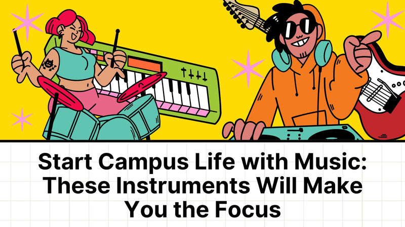 Start Campus Life with Music: These Instruments Will Make You the Focus